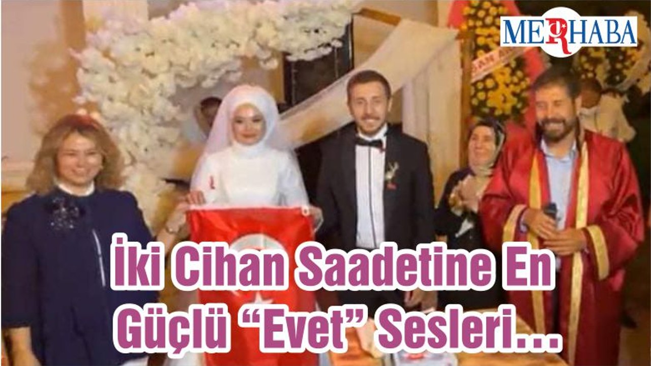 İki Cihan Saadetine En Güçlü “Evet” Sesleri…