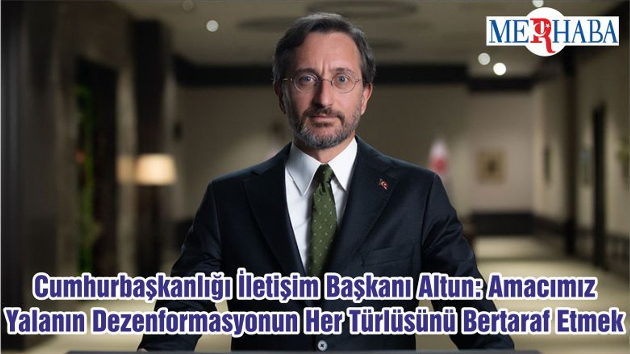 Cumhurbaşkanlığı İletişim Başkanı Altun: Amacımız Yalanın Dezenformasyonun Her Türlüsünü Bertaraf Etmek