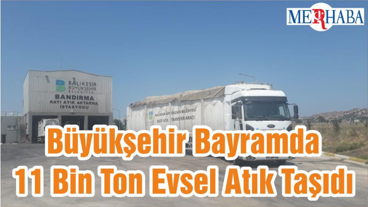 Büyükşehir Bayramda 11 Bin Ton Evsel Atık Taşıdı