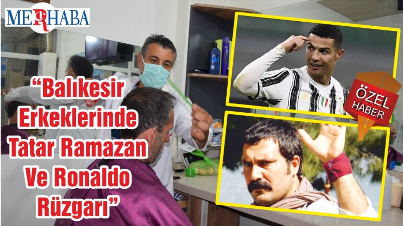 “Balıkesir Erkeklerinde Tatar Ramazan Ve Ronaldo Rüzgarı”