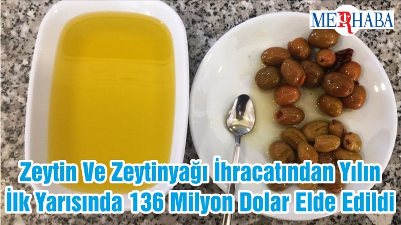 Zeytin Ve Zeytinyağı İhracatından Yılın İlk Yarısında 136 Milyon Dolar Elde Edildi