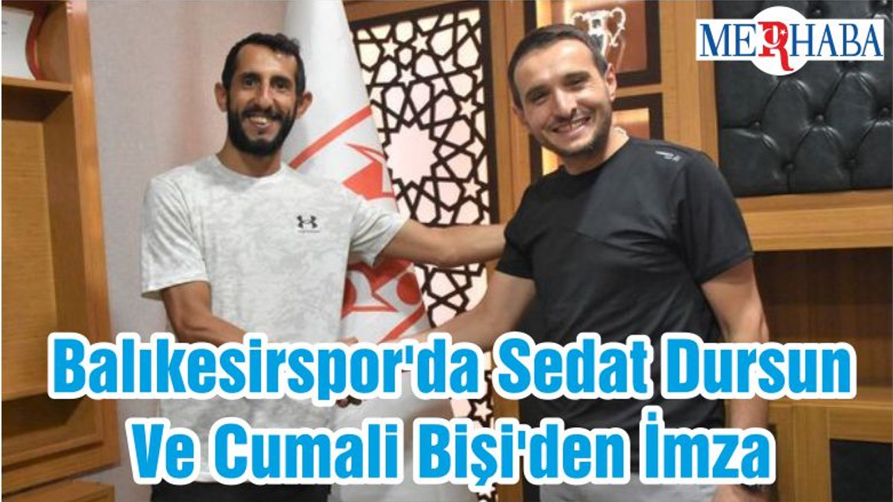Balıkesirspor'da Sedat Dursun Ve Cumali Bişi'den İmza