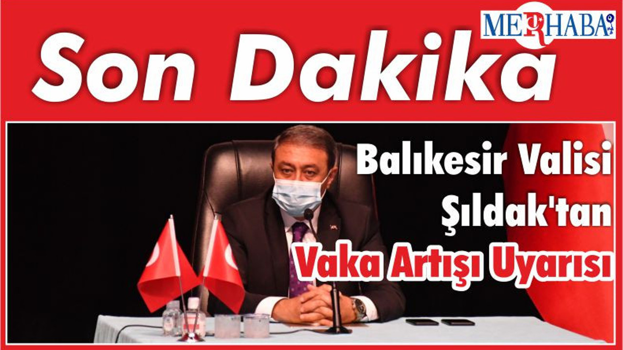 Balıkesir Valisi Şıldak'tan Vaka Artışı Uyarısı