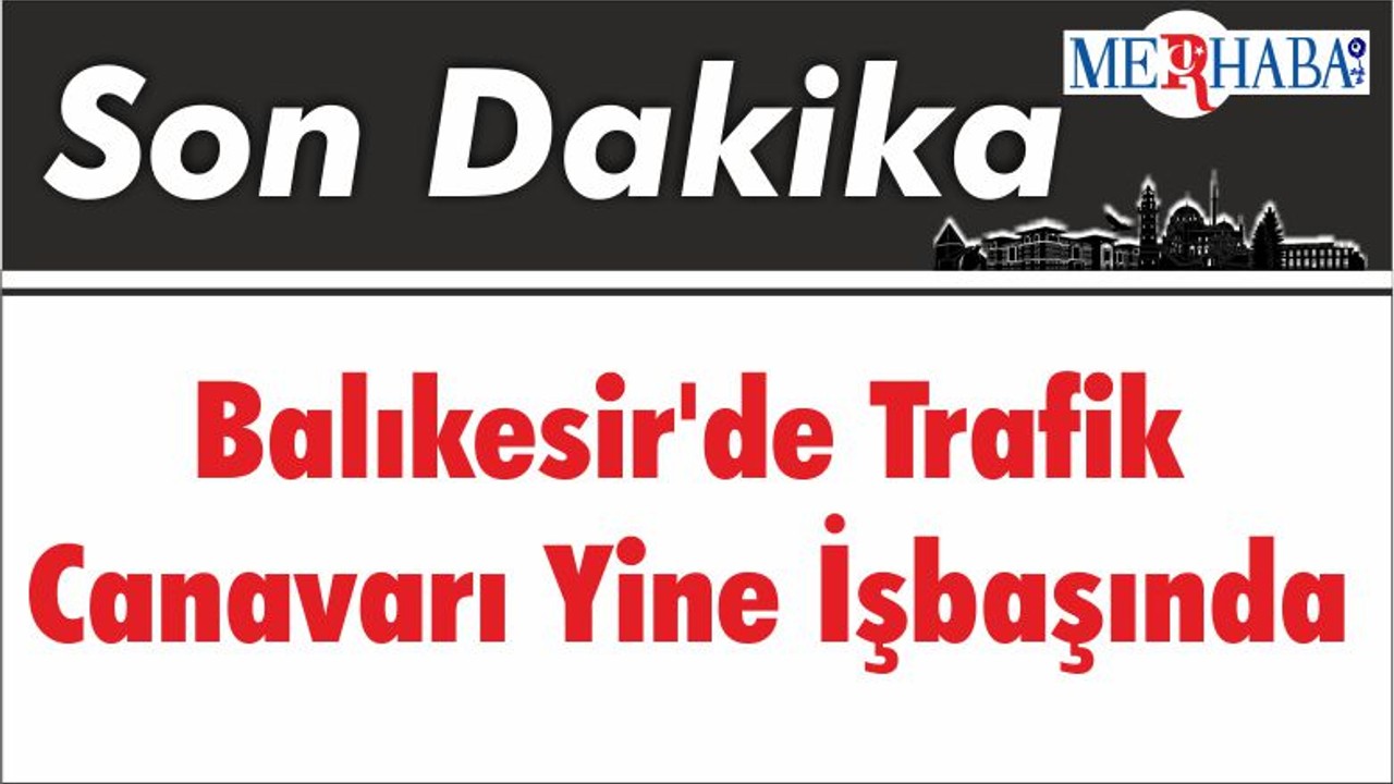 Balıkesir'de Trafik Canavarı Yine İşbaşında