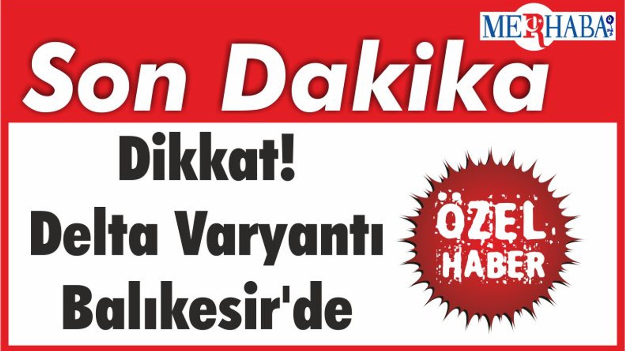Dikkat! Delta Varyantı Balıkesir'de