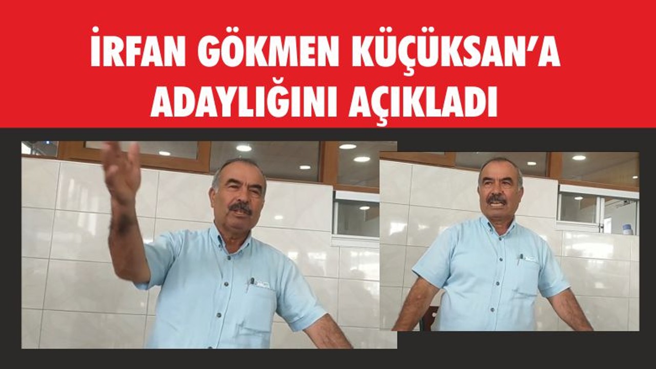 İrfan Gökmen Küküçsan'a Adaylığını Açıkladı