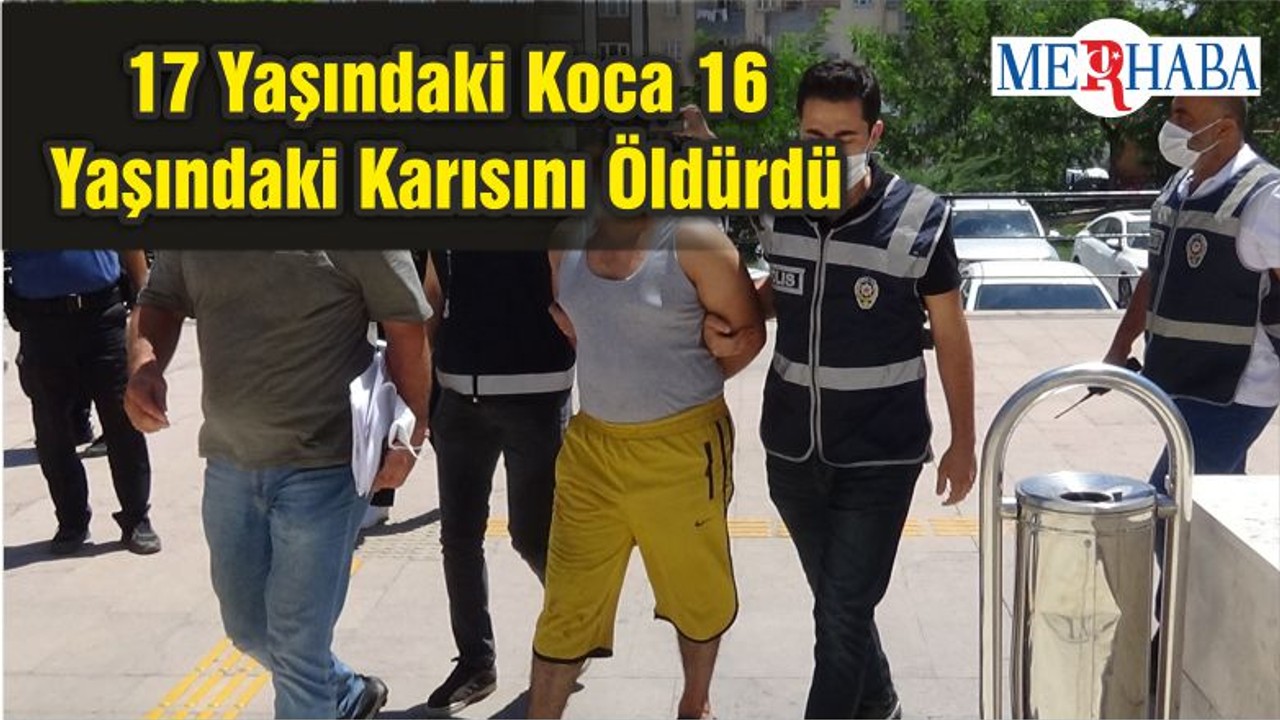 17 Yaşındaki Koca 16 Yaşındaki Karısını Öldürdü