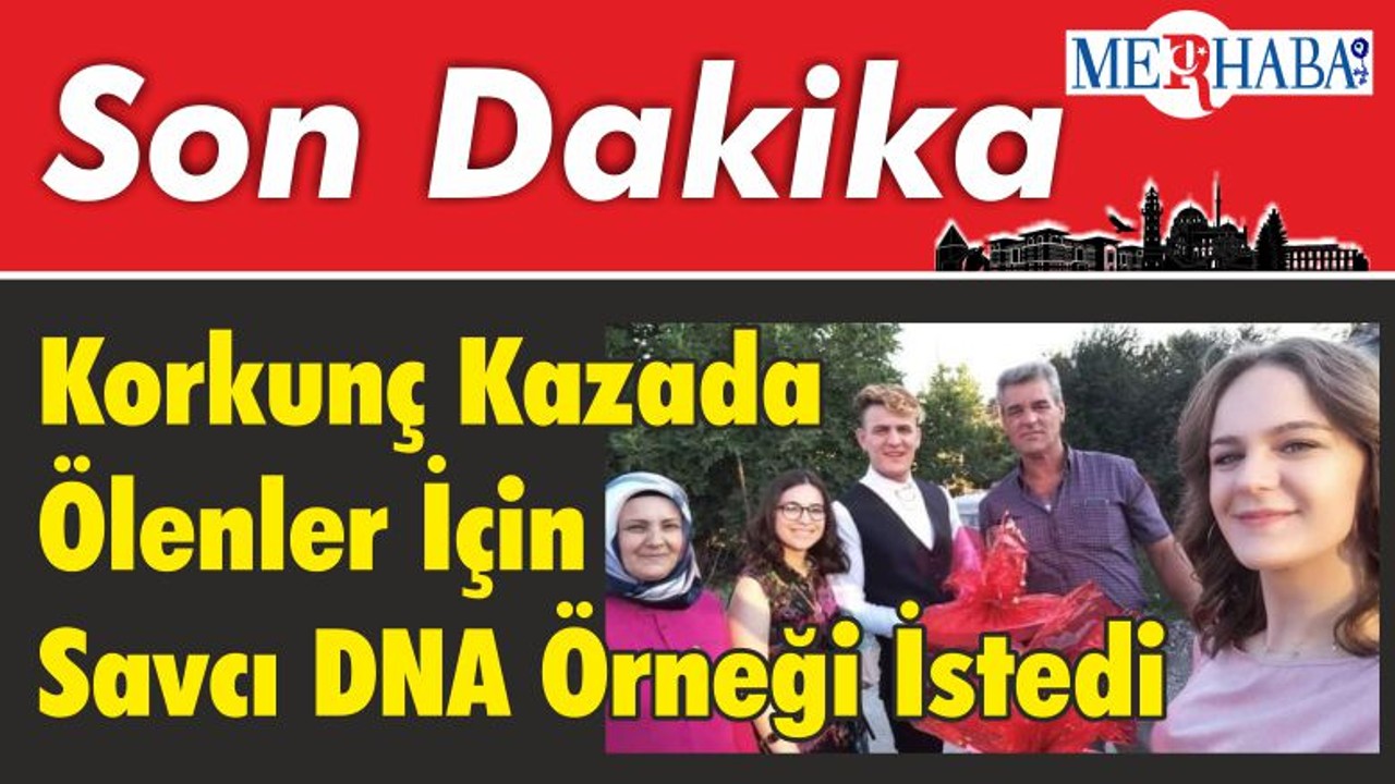 Korkunç Kazada Ölenler İçin Savcı DNA Örneği İstedi