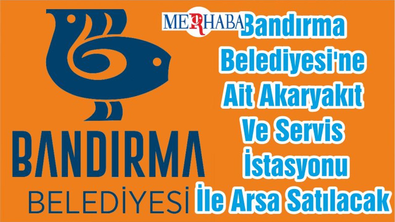 Bandırma Belediyesi'ne Ait Akaryakıt Ve Servis İstasyonu İle Arsa Satılacak