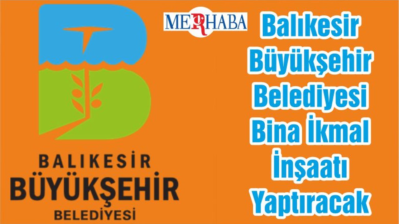 Balıkesir Büyükşehir Belediyesi Bina İkmal İnşaatı Yaptıracak