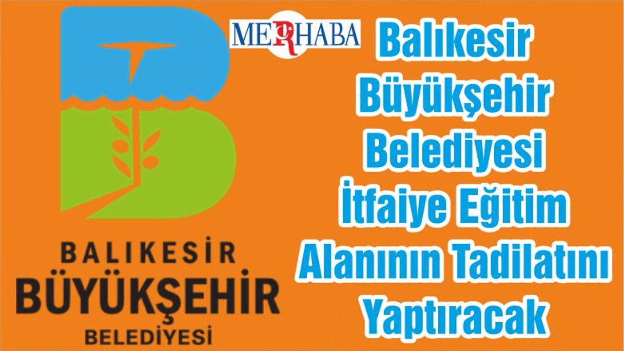 Balıkesir Büyükşehir Belediyesi İtfaiye Eğitim Alanının Tadilatını Yaptıracak