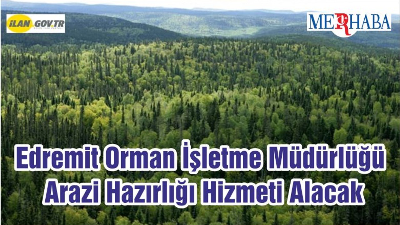 Edremit Orman İşletme Müdürlüğü Arazi Hazırlığı Hizmeti Alacak