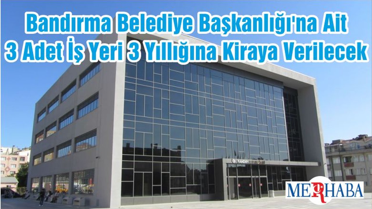 Bandırma Belediye Başkanlığı'na Ait 3 Adet İş Yeri 3 Yıllığına Kiraya Verilecek