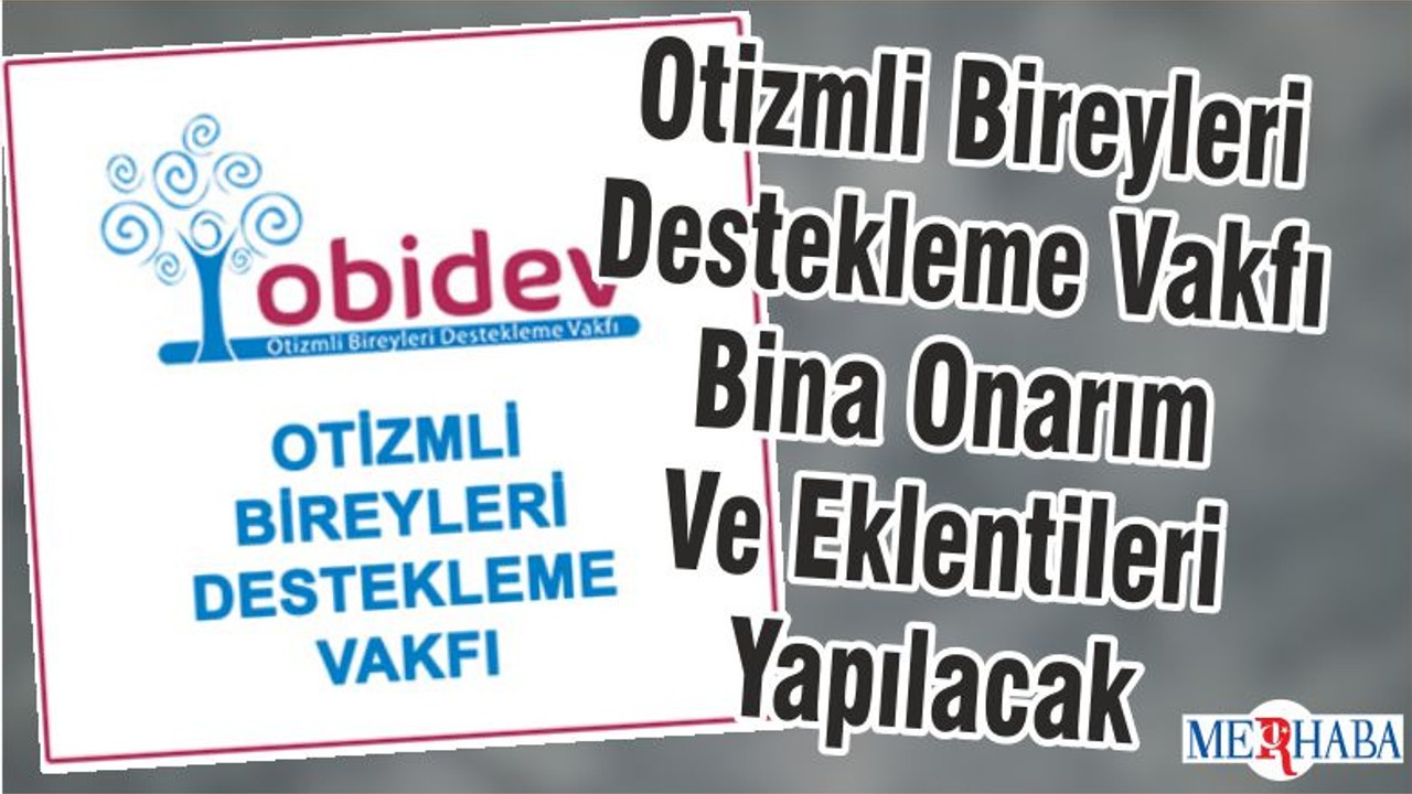 Otizmli Bireyleri Destekleme Vakfı Bina Onarım Ve Eklentileri Yapılacak