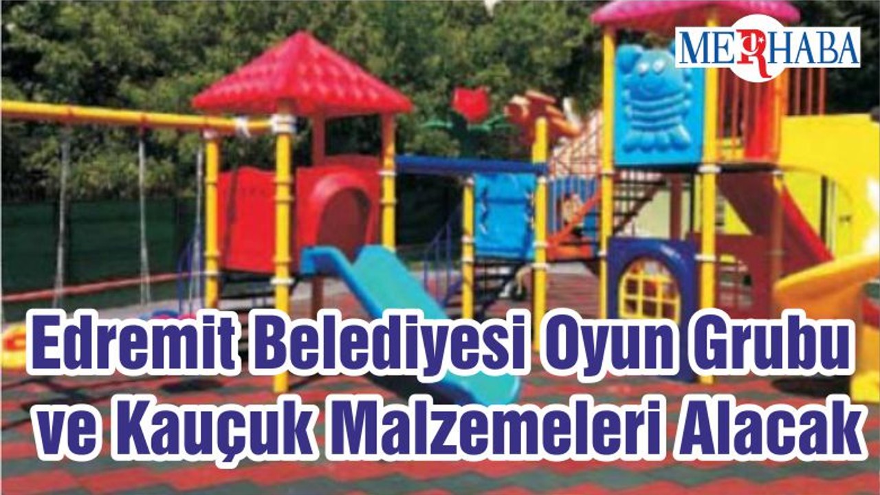 Edremit Belediyesi Oyun Grubu ve Kauçuk Malzemeleri Alacak