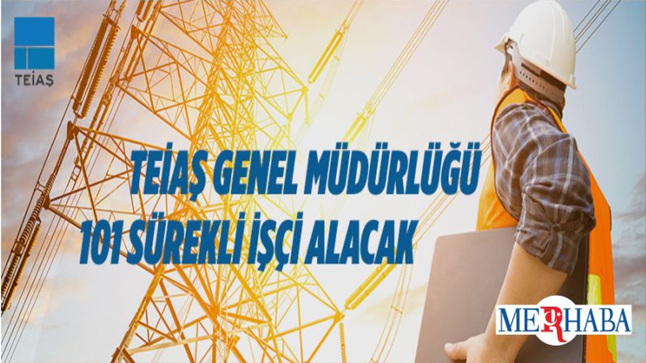TEİAŞ Genel Müdürlüğü 101 Sürekli İşçi Alacak