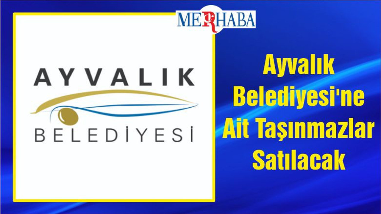 Ayvalık Belediyesi'ne Ait Taşınmazlar Satılacak