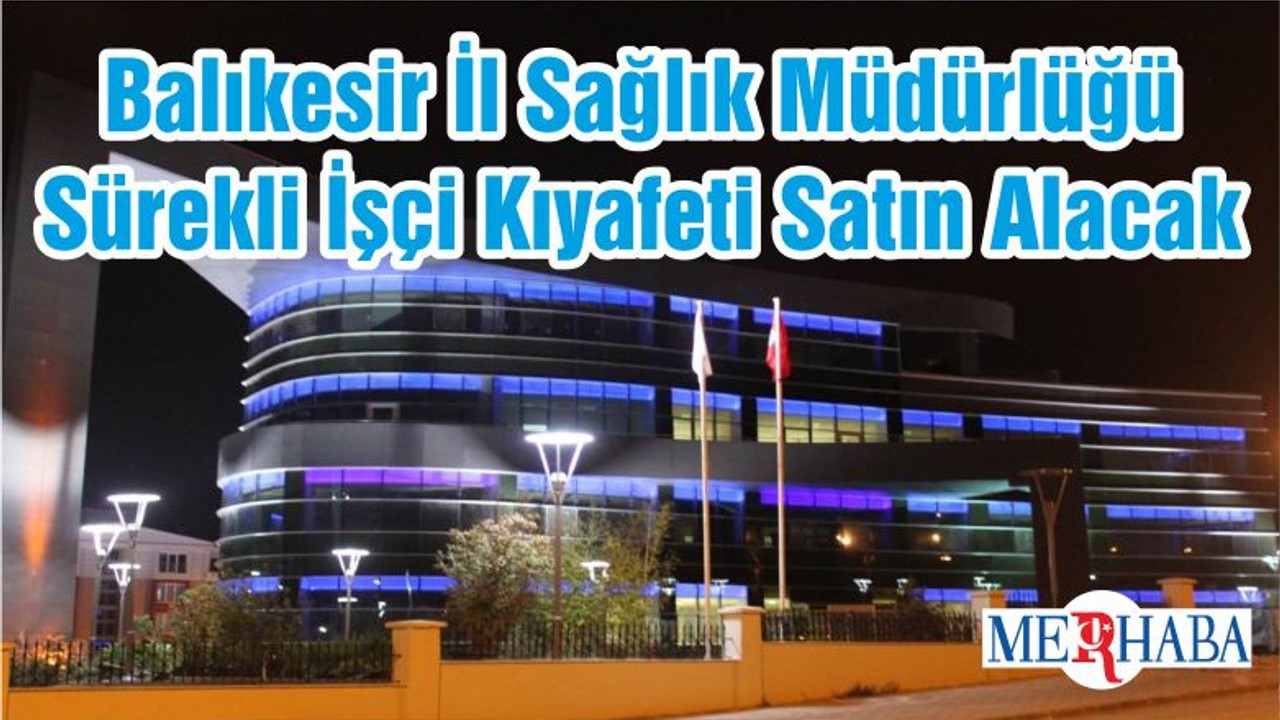 Balıkesir İl Sağlık Müdürlüğü Sürekli İşçi Kıyafeti Satın Alacak