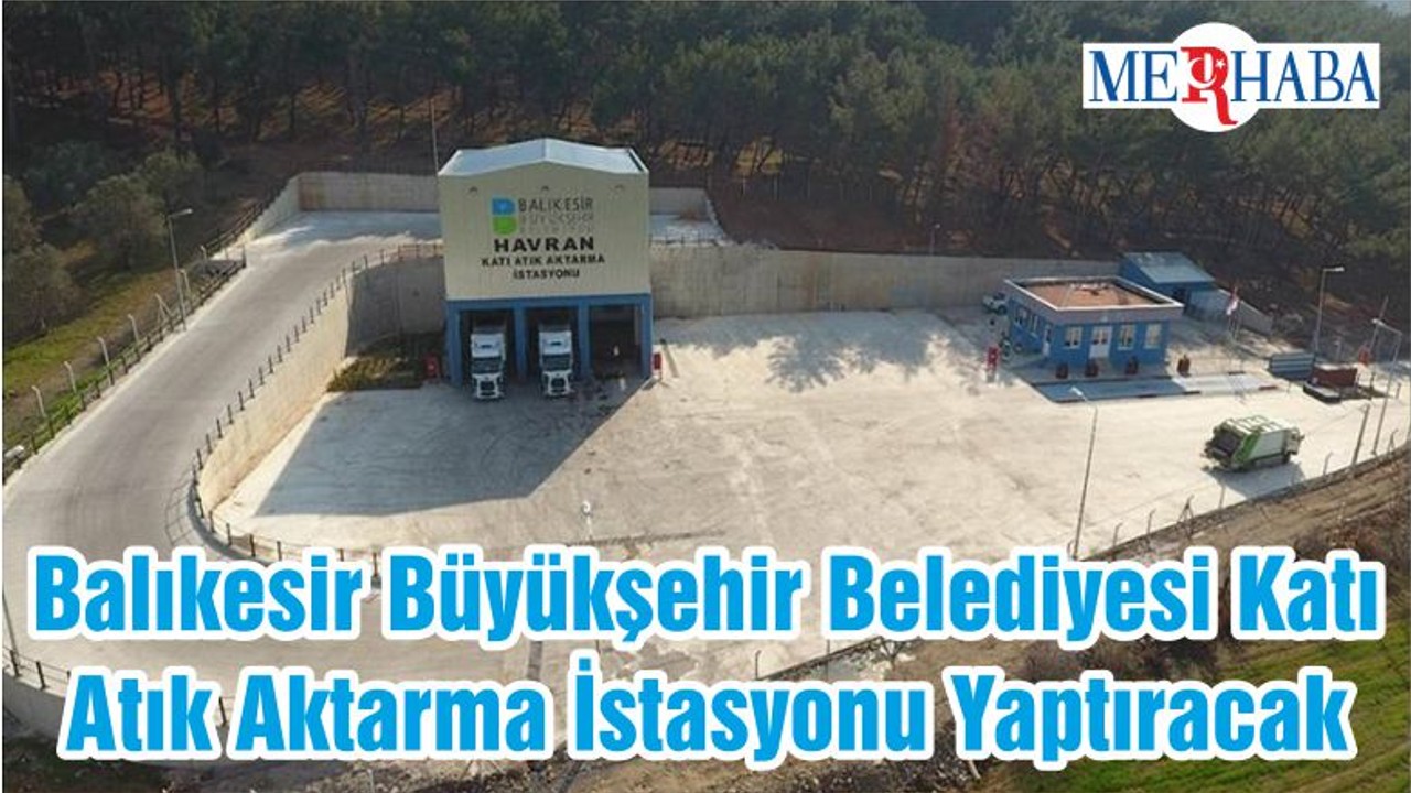 Balıkesir Büyükşehir Belediyesi Katı Atık Aktarma İstasyonu Yaptıracak