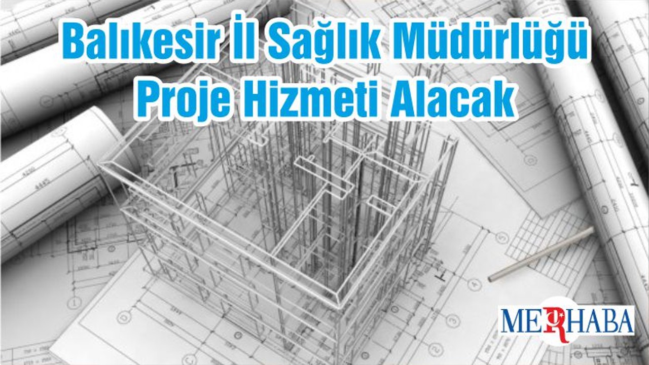 Balıkesir İl Sağlık Müdürlüğü Proje Hizmeti Alacak