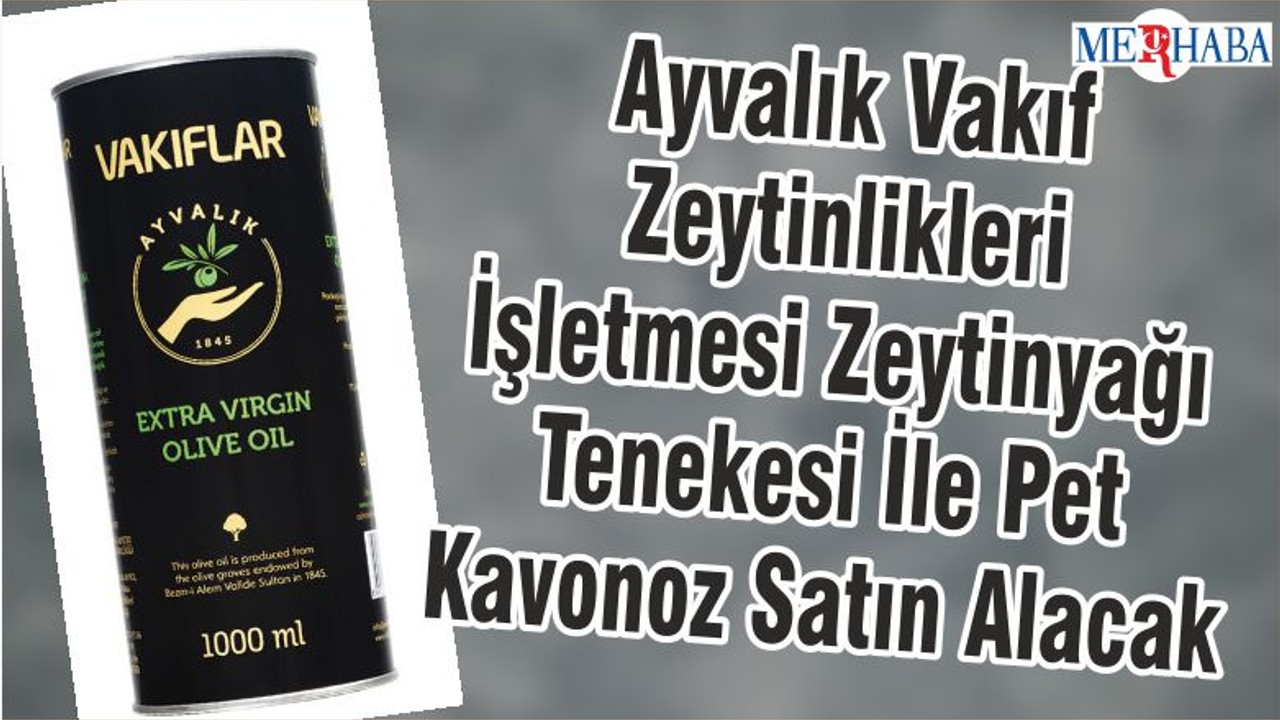 Ayvalık Vakıf Zeytinlikleri İşletmesi Zeytinyağı Tenekesi İle Pet Kavonoz Satın Alacak
