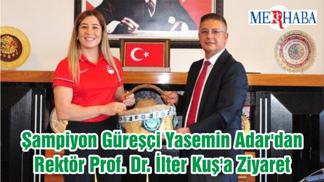Şampiyon Güreşçi Yasemin Adar'dan Rektör Prof. Dr. İlter Kuş'a Ziyaret