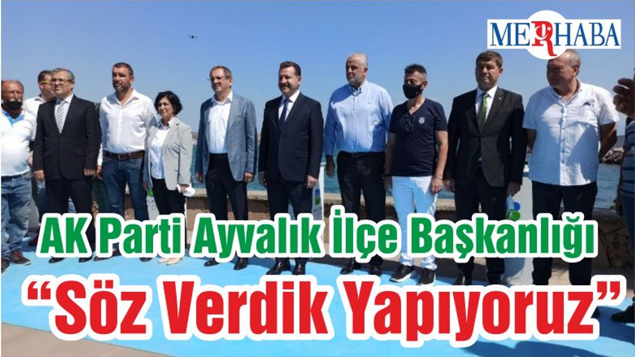 AK Parti Ayvalık İlçe Başkanlığı “Söz Verdik Yapıyoruz”