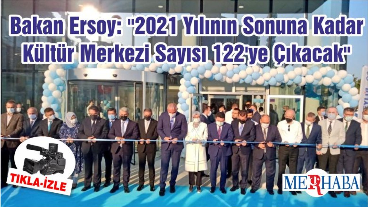 Bakan Ersoy: "2021 Yılının Sonuna Kadar Kültür Merkezi Sayısı 122'ye Çıkacak"