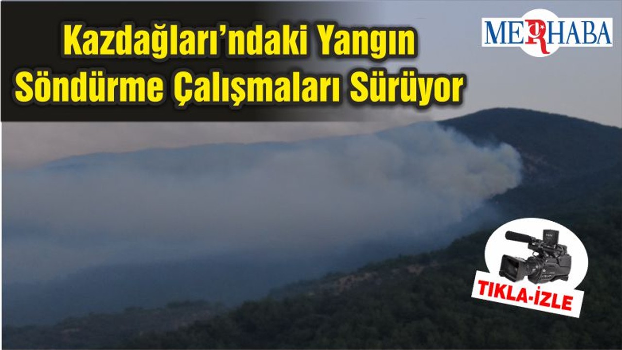 Kazdağları’ndaki Yangın Söndürme Çalışmaları Sürüyor