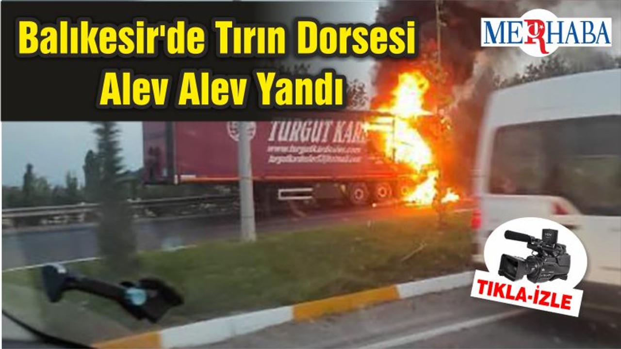 Balıkesir'de Tırın Dorsesi Alev Alev Yandı