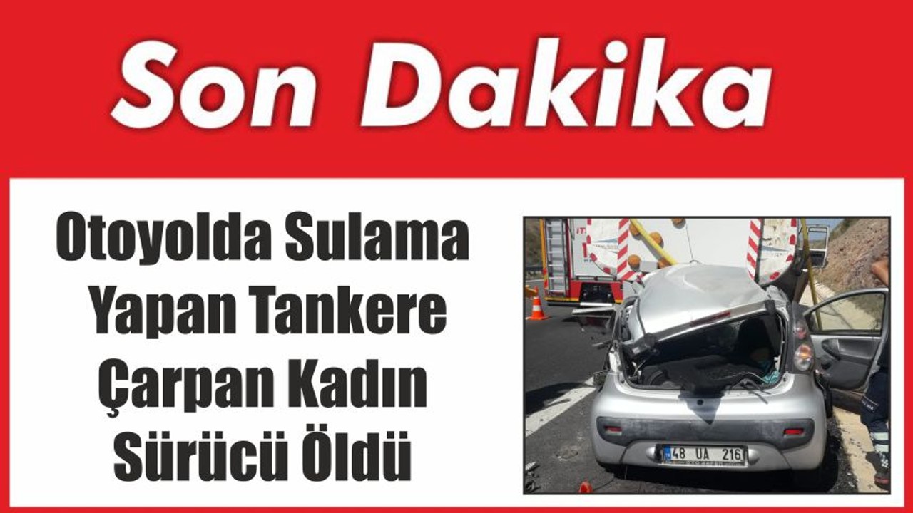 Otoyolda Sulama Yapan Tankere Çarpan Kadın Sürücü Öldü