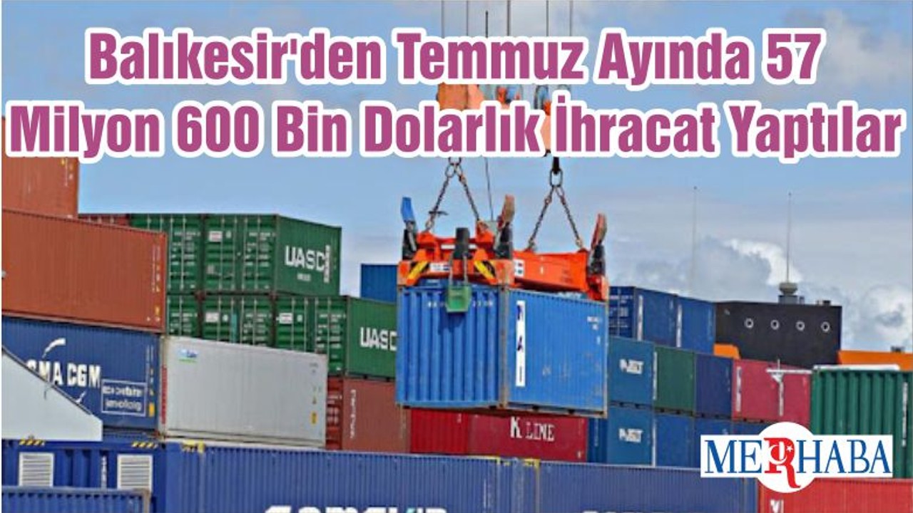 Balıkesir'den Temmuz Ayında 57 Milyon 600 Bin Dolarlık İhracat Yaptılar