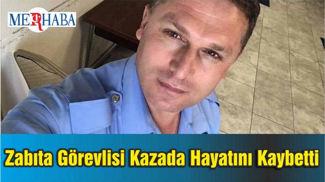 Zabıta Görevlisi Kazada Hayatını Kaybetti