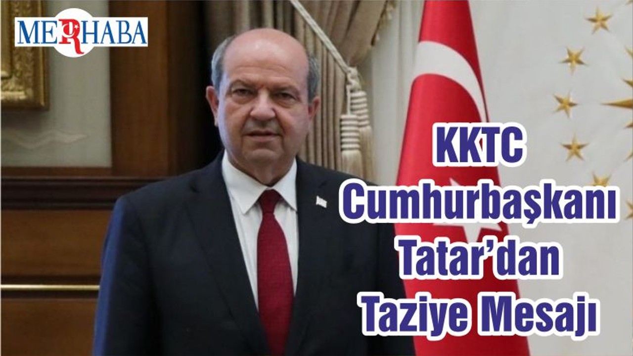 KKTC Cumhurbaşkanı Tatar’dan Taziye Mesajı