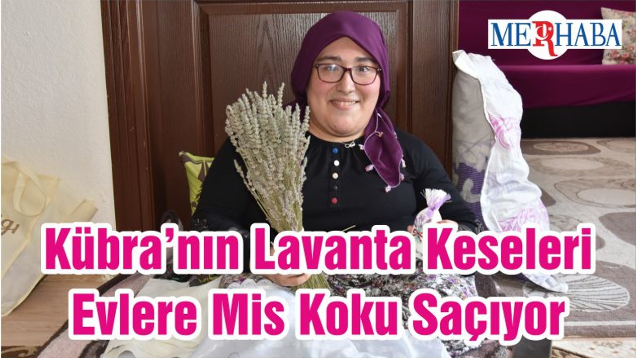 Kübra’nın Lavanta Keseleri Evlere Mis Koku Saçıyor