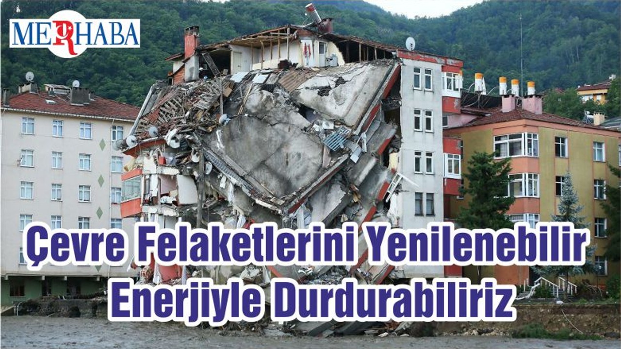 Çevre Felaketlerini Yenilenebilir Enerjiyle Durdurabiliriz