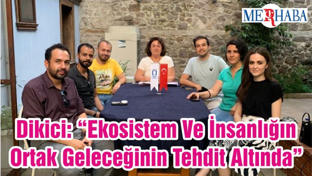 Dikici: “Ekosistem Ve İnsanlığın Ortak Geleceği Tehdit Altında”