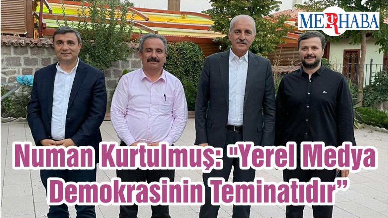 Numan Kurtulmuş: "Yerel Medya Demokrasinin Teminatıdır"