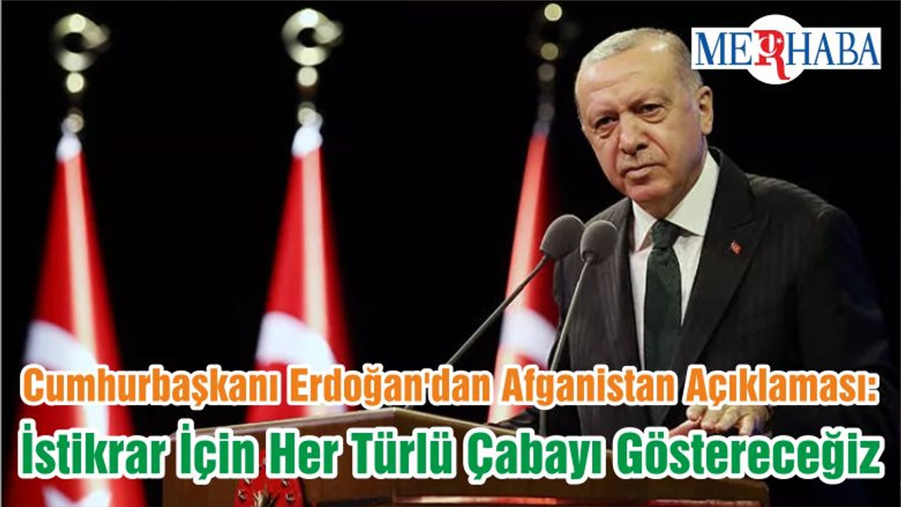 Cumhurbaşkanı Erdoğan'dan Afganistan Açıklaması: İstikrar İçin Her Türlü Çabayı Göstereceğiz