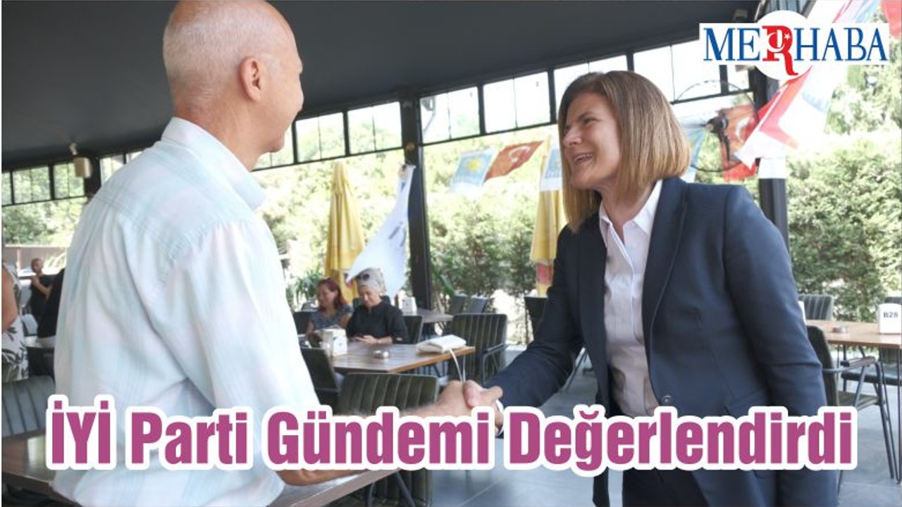 İYİ Parti Gündemi Değerlendirdi