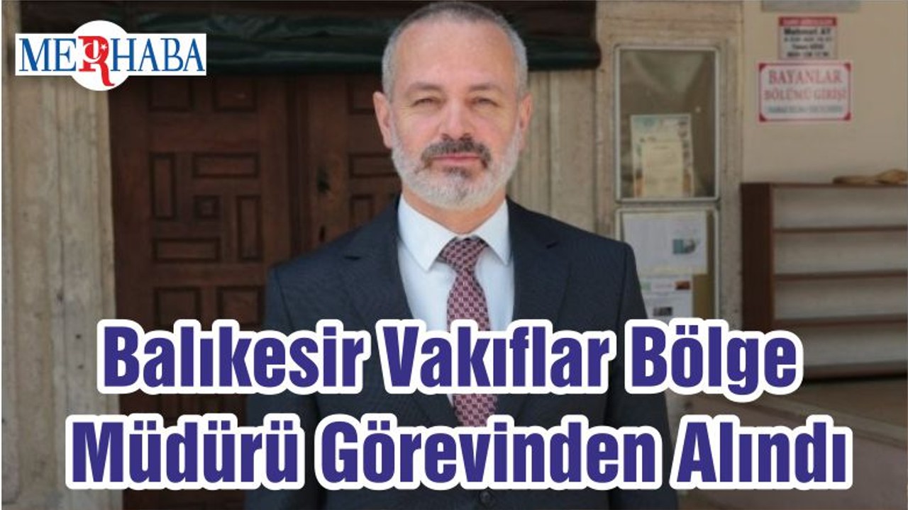 Balıkesir Vakıflar Bölge Müdürü Görevinden Alındı