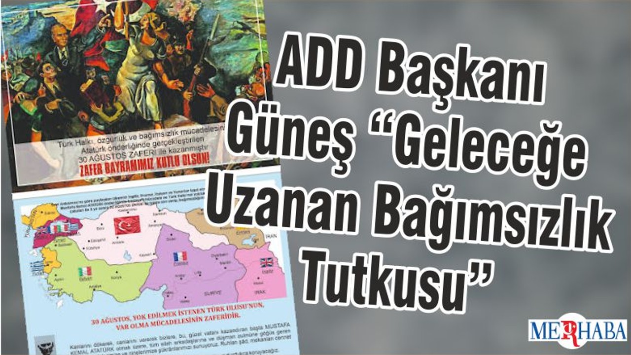 ADD Başkanı Güneş “Geleceğe Uzanan Bağımsızlık Tutkusu”