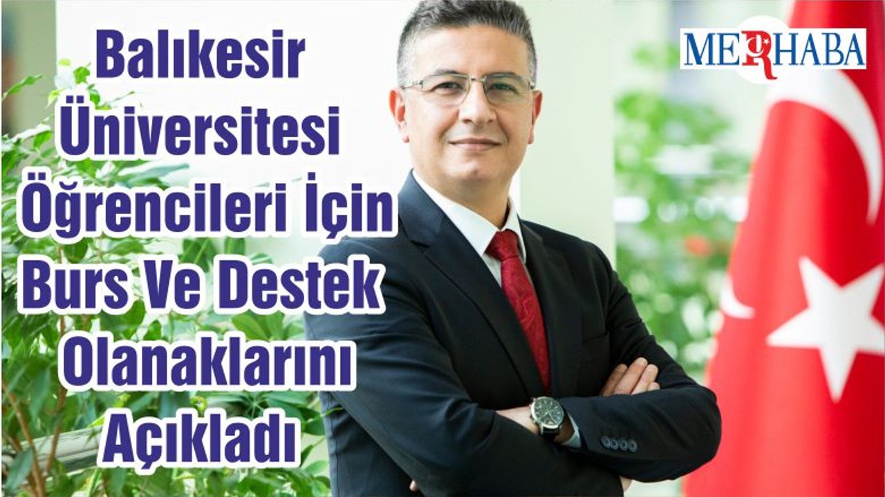 Balıkesir Üniversitesi Öğrencileri İçin Burs Ve Destek Olanaklarını Açıkladı