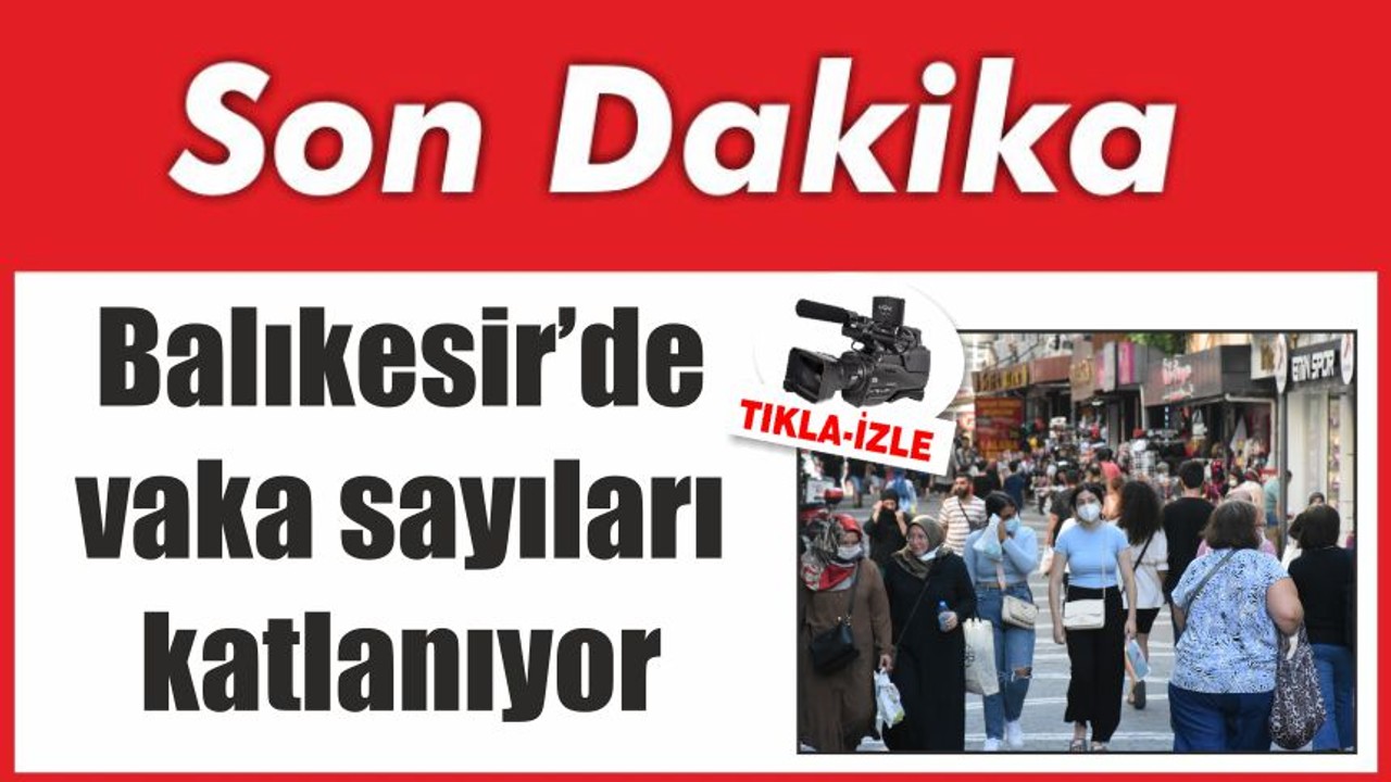 Balıkesir’de vaka sayıları katlanıyor
