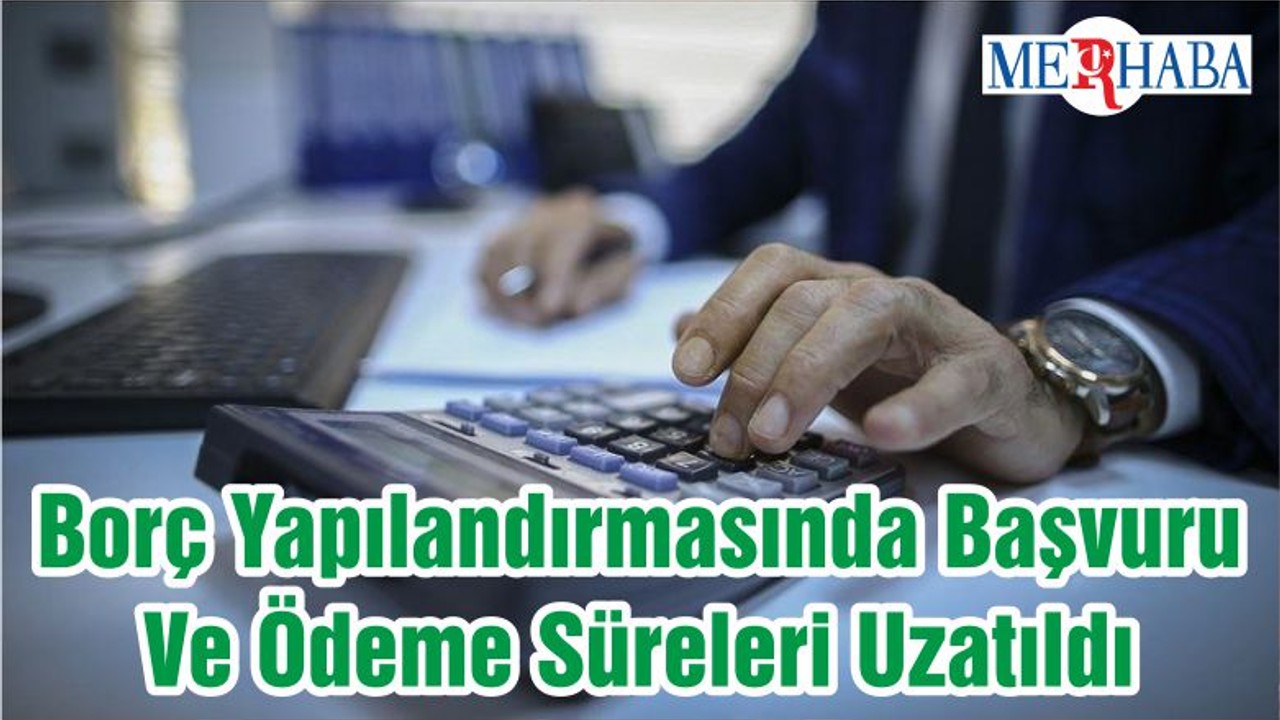 Borç Yapılandırmasında Başvuru Ve Ödeme Süreleri Uzatıldı