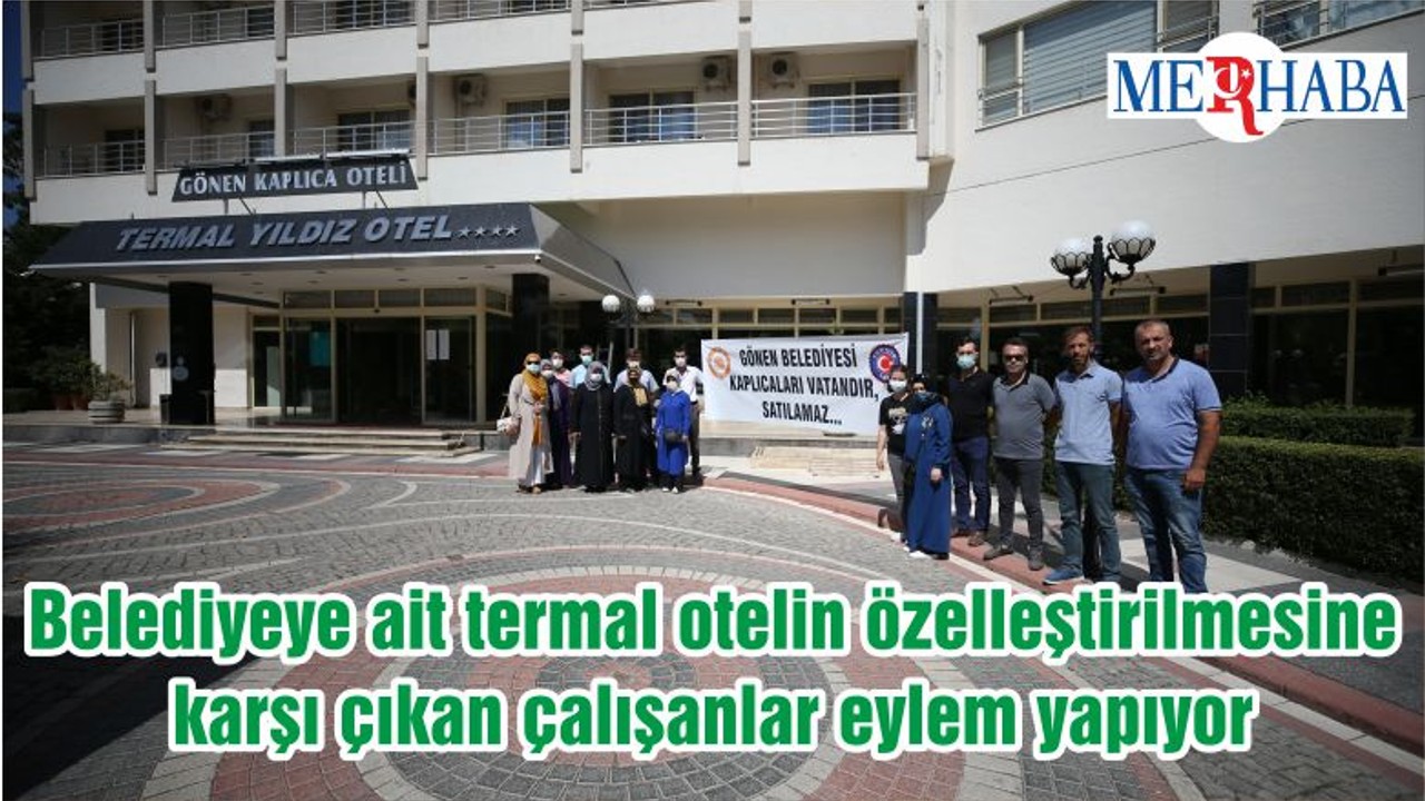 Balıkesir Gönen'de belediyeye ait termal otelin özelleştirilmesine karşı çıkan çalışanlar eylem yapıyor