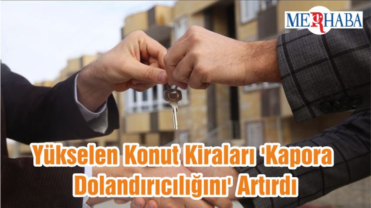 Yükselen Konut Kiraları 'Kapora Dolandırıcılığını' Artırdı