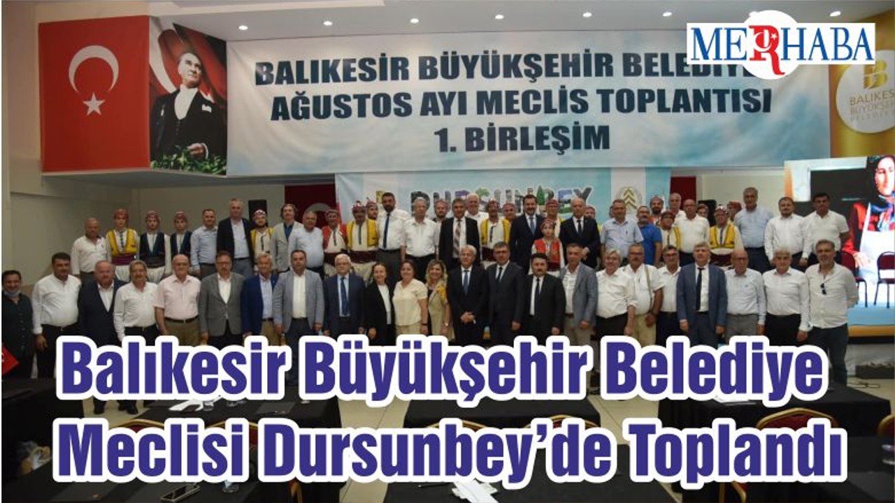 Balıkesir Büyükşehir Belediye Meclisi Dursunbey’de Toplandı