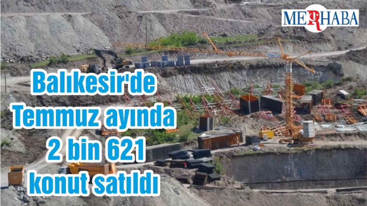 Balıkesir'de Temmuz ayında 2 bin 621 konut satıldı