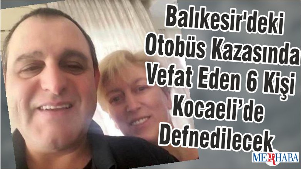 Balıkesir'deki Otobüs Kazasında Vefat Eden 6 Kişi Kocaeli’de Defnedilecek